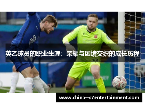 英乙球员的职业生涯：荣耀与困境交织的成长历程