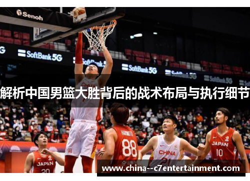 解析中国男篮大胜背后的战术布局与执行细节