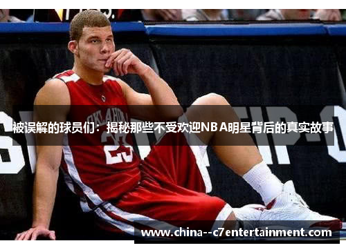 被误解的球员们：揭秘那些不受欢迎NBA明星背后的真实故事