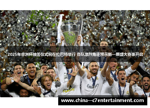 2025年非洲杯抽签仪式将在拉巴特举行 各队激烈角逐预示新一届盛大赛事开启
