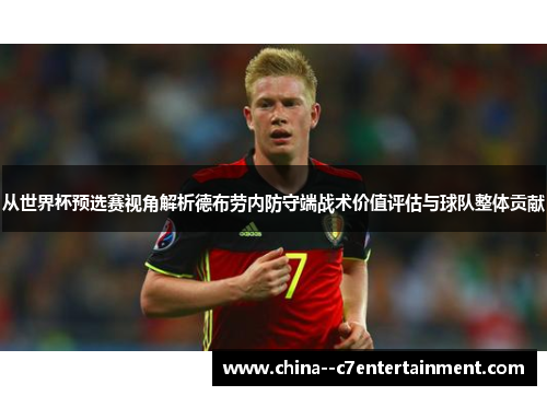从世界杯预选赛视角解析德布劳内防守端战术价值评估与球队整体贡献