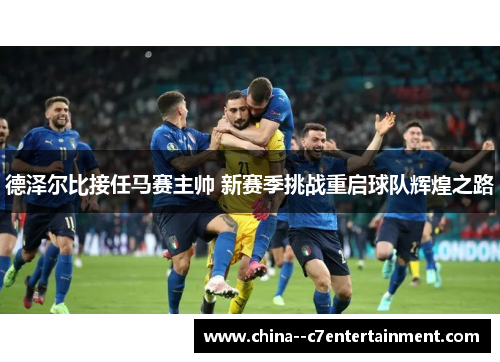 德泽尔比接任马赛主帅 新赛季挑战重启球队辉煌之路