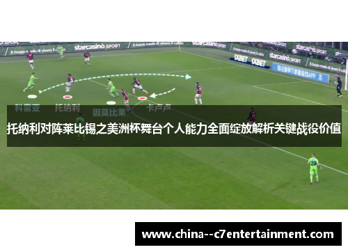 托纳利对阵莱比锡之美洲杯舞台个人能力全面绽放解析关键战役价值
