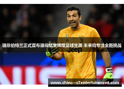 瑞恩伯特兰正式宣布退役结束辉煌足球生涯 未来将专注全新挑战