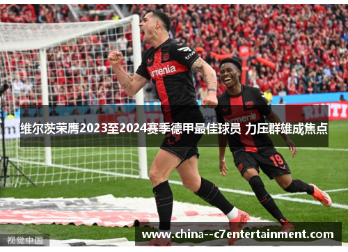 维尔茨荣膺2023至2024赛季德甲最佳球员 力压群雄成焦点