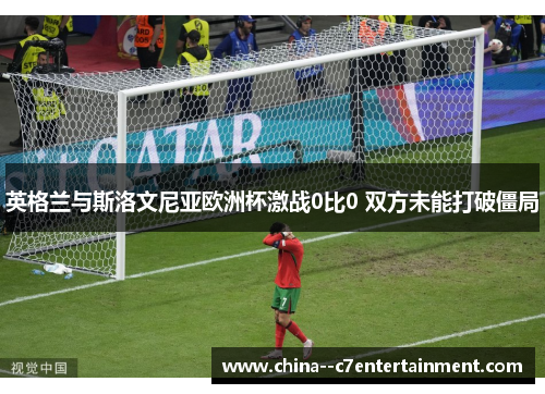 英格兰与斯洛文尼亚欧洲杯激战0比0 双方未能打破僵局