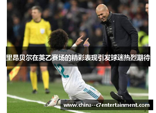 里昂贝尔在英乙赛场的精彩表现引发球迷热烈期待