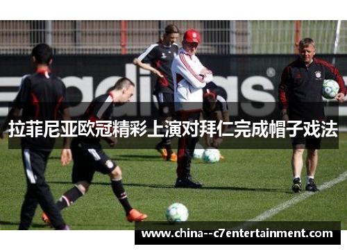 拉菲尼亚欧冠精彩上演对拜仁完成帽子戏法